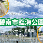 【碧南市臨海公園】巨大噴水とせせらぎ川の水遊びに大興奮！駐車場・アクセス方法